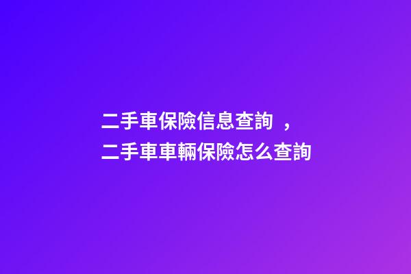 二手車保險信息查詢，二手車車輛保險怎么查詢